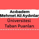 Acıbadem Mehmet Ali Aydınlar Üniversitesi Taban Puanları ve Sıralamaları