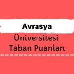 Avrasya Üniversitesi Taban Puanları ve Sıralamaları - AVÜ