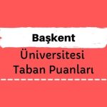 Başkent Üniversitesi Taban Puanları ve Sıralamaları