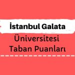 İstanbul Galata Üniversitesi Taban Puanları ve Sıralamaları