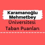 Karamanoğlu Mehmetbey Üniversitesi Taban Puanları ve Sıralamaları