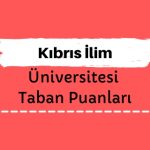 Kıbrıs İlim Üniversitesi Taban Puanları ve Sıralamaları