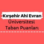 Kırşehir Ahi Evran Üniversitesi Taban Puanları ve Sıralamaları