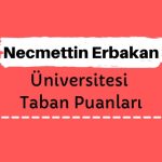 Necmettin Erbakan Üniversitesi Taban Puanları ve Sıralamaları