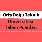 Orta Doğu Teknik Üniversitesi Üniversitesi Taban Puanları ve Başarı Sıralamaları