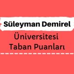 Süleyman Demirel Üniversitesi Taban Puanları ve Sıralamaları