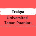 Trakya Üniversitesi Taban Puanları ve Sıralamaları, TÜ Taban Puanları ve Başarı Sıralaması