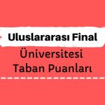 Uluslararası Final Üniversitesi Taban Puanları ve Sıralamaları