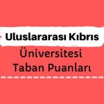 Uluslararası Kıbrıs Üniversitesi Taban Puanları ve Sıralamaları