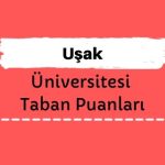 Uşak Üniversitesi Taban Puanları ve Sıralamaları