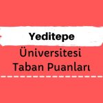 Yeditepe Üniversitesi Taban Puanları ve Sıralamaları - YTÜ